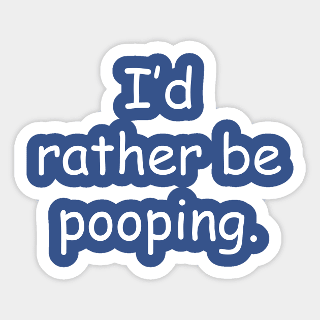 I'd Rather Be Pooping Sticker by MooreArts